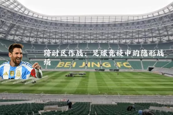 跨时区作战：足球竞技中的隐形战场