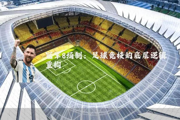 冠军8场制:足球竞技的底层逻辑重构