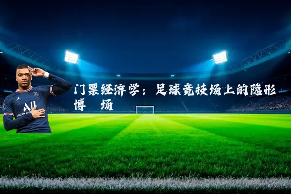 门票经济学:足球竞技场上的隐形博弈场